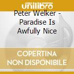Peter Welker - Paradise Is Awfully Nice cd musicale di Peter Welker
