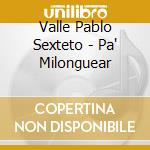 Valle Pablo Sexteto - Pa' Milonguear cd