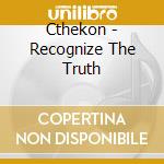 Cthekon - Recognize The Truth cd