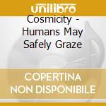 Cosmicity - Humans May Safely Graze cd musicale di Cosmicity