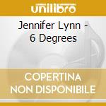 Jennifer Lynn - 6 Degrees cd musicale di Jennifer Lynn