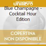 Blue Champagne - Cocktail Hour Edition cd