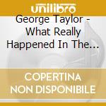 George Taylor - What Really Happened In The Bedroom Between Samson cd