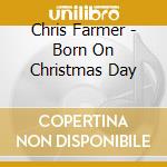 Chris Farmer - Born On Christmas Day cd