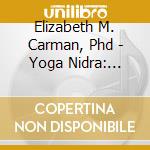 Elizabeth M. Carman, Phd - Yoga Nidra: Yogic Sleep cd musicale di Elizabeth M. Carman, Phd