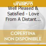 Well Pleased & Satisfied - Love From A Distant Place cd