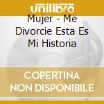 Mujer - Me Divorcie Esta Es Mi Historia cd