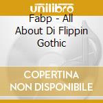 Fabp - All About Di Flippin Gothic cd