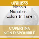 Michalis Michaleris - Colors In Tune cd musicale di Michalis Michaleris