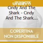 Cindy And The Shark - Cindy And The Shark The Album cd