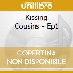 Kissing Cousins - Ep1 cd musicale di Kissing Cousins