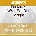 Rin Eric - What We Did Tonight cd