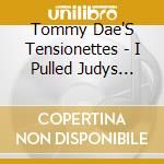 Tommy Dae'S Tensionettes - I Pulled Judys Hair cd