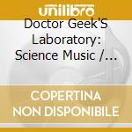 Doctor Geek'S Laboratory: Science Music / Var cd