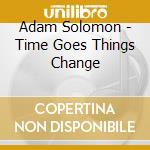 Adam Solomon - Time Goes Things Change cd