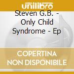 Steven G.B. - Only Child Syndrome - Ep cd