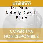 Ike Moriz - Nobody Does It Better cd
