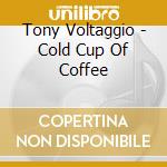 Tony Voltaggio - Cold Cup Of Coffee cd
