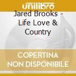 Jared Brooks - Life Love & Country cd
