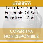 Latin Jazz Youth Ensemble Of San Francisco - Con Mis Manos cd musicale di Latin Jazz Youth Ensemble Of San Francisco