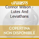 Connor Wilson - Lutes And Leviathans cd