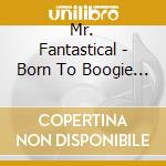 Mr. Fantastical - Born To Boogie Born To Die cd
