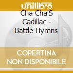 Cha Cha'S Cadillac - Battle Hymns cd