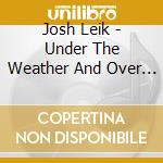 Josh Leik - Under The Weather And Over The Hill cd