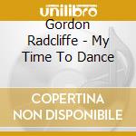 Gordon Radcliffe - My Time To Dance cd
