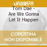 Tom Dae - Are We Gonna Let It Happen cd