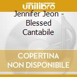 Jennifer Jeon - Blessed Cantabile cd musicale di Jennifer Jeon