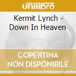 Kermit Lynch - Down In Heaven cd
