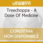 Treechoppa - A Dose Of Medicine cd