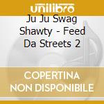 Ju Ju Swag Shawty - Feed Da Streets 2 cd