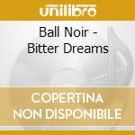 Ball Noir - Bitter Dreams cd