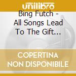 Bing Futch - All Songs Lead To The Gift Shop cd musicale di Bing Futch