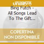 Bing Futch - All Songs Lead To The Gift Shop cd