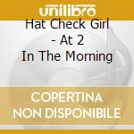 Hat Check Girl - At 2 In The Morning cd