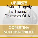 Swift - Tragedy To Triumph: Obstacles Of A Winner cd