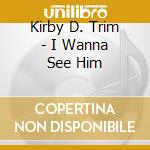 Kirby D. Trim - I Wanna See Him cd