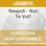 Newpoli - Nun Te Vut? cd