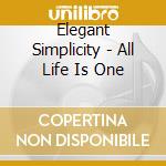 Elegant Simplicity - All Life Is One cd