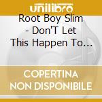 Root Boy Slim - Don'T Let This Happen To You cd musicale di Root Boy Slim