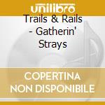 Trails & Rails - Gatherin' Strays cd