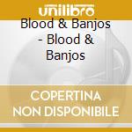 Blood & Banjos - Blood & Banjos cd musicale di Blood & Banjos