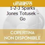 1-2-3 Sparks Jones Totusek - Go cd musicale di 1