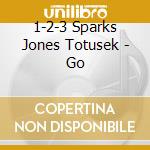 1-2-3 Sparks Jones Totusek - Go cd