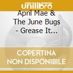 April Mae & The June Bugs - Grease It Up & Go! (Feat. Mike Mettalia) cd