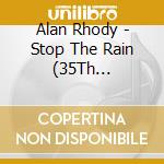 Alan Rhody - Stop The Rain (35Th Anniversary Editon) cd musicale di Alan Rhody