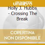 Holly J. Hubbs - Crossing The Break cd